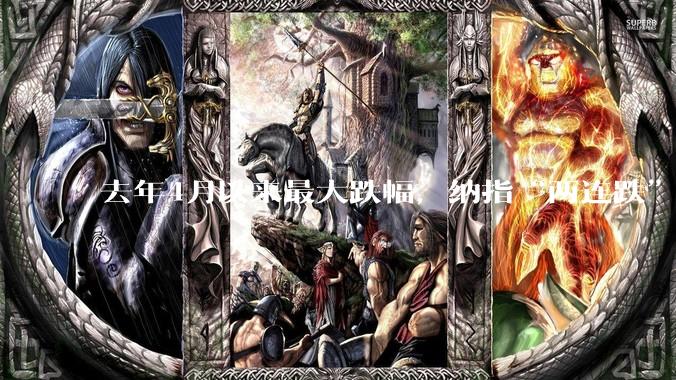 去年4月以来最大跌幅，纳指“两连跌”：软件“失火”、芯片“遭殃”、科技“跳水”_市场恐慌_板块_SaaS